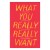 What You Really Really Want