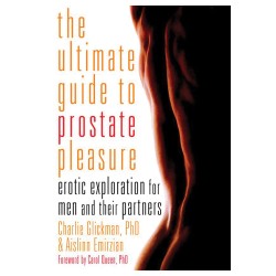 The Ultimate Guide to Prostate Pleasure: Erotic Exploration for Men and Their Partners Charlie Glickman, Aislinn Emirzian