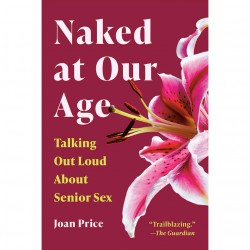 Naked at Our Age: Talking Out Loud About Senior Sex 